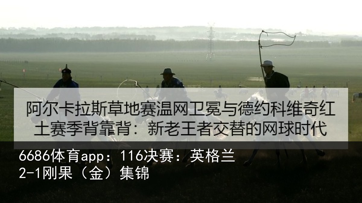 6686体育app：116决赛：英格兰2-1刚果（金）集锦